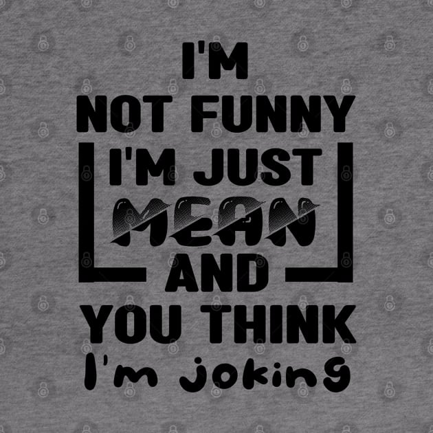 I'm not funny I'm just mean and you think I'm joking by MBRK-Store